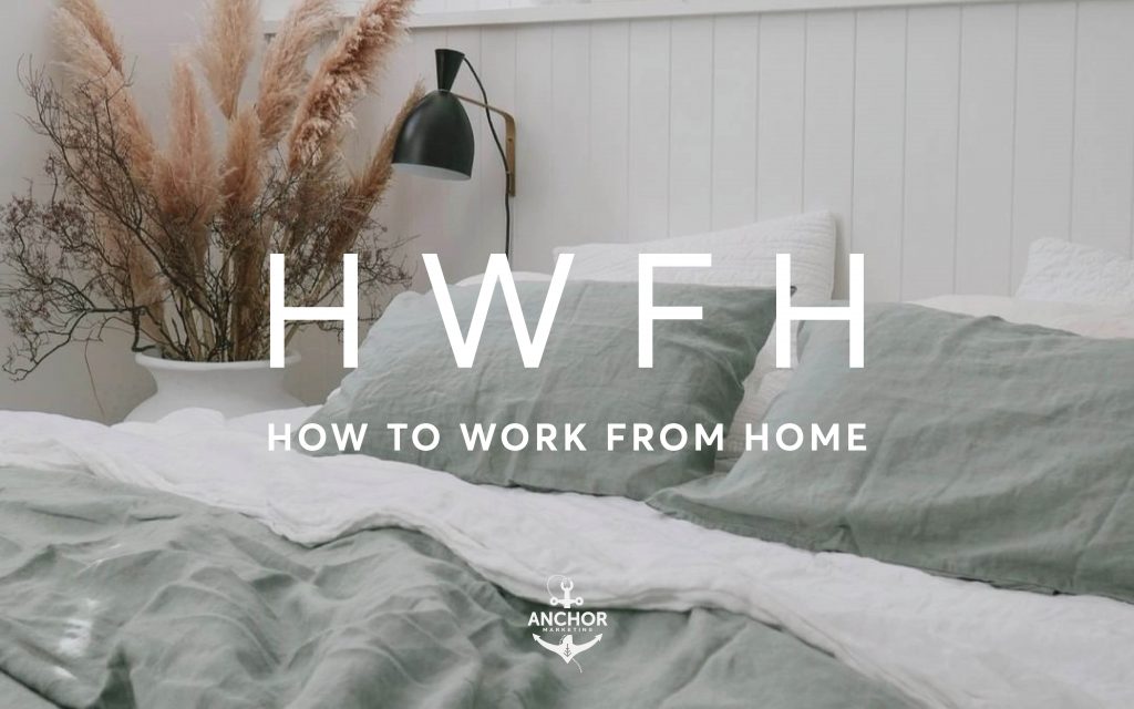 The Top 10 Tips to Make The Best of Working From Home (During COVID-19) - Anchor Marketing